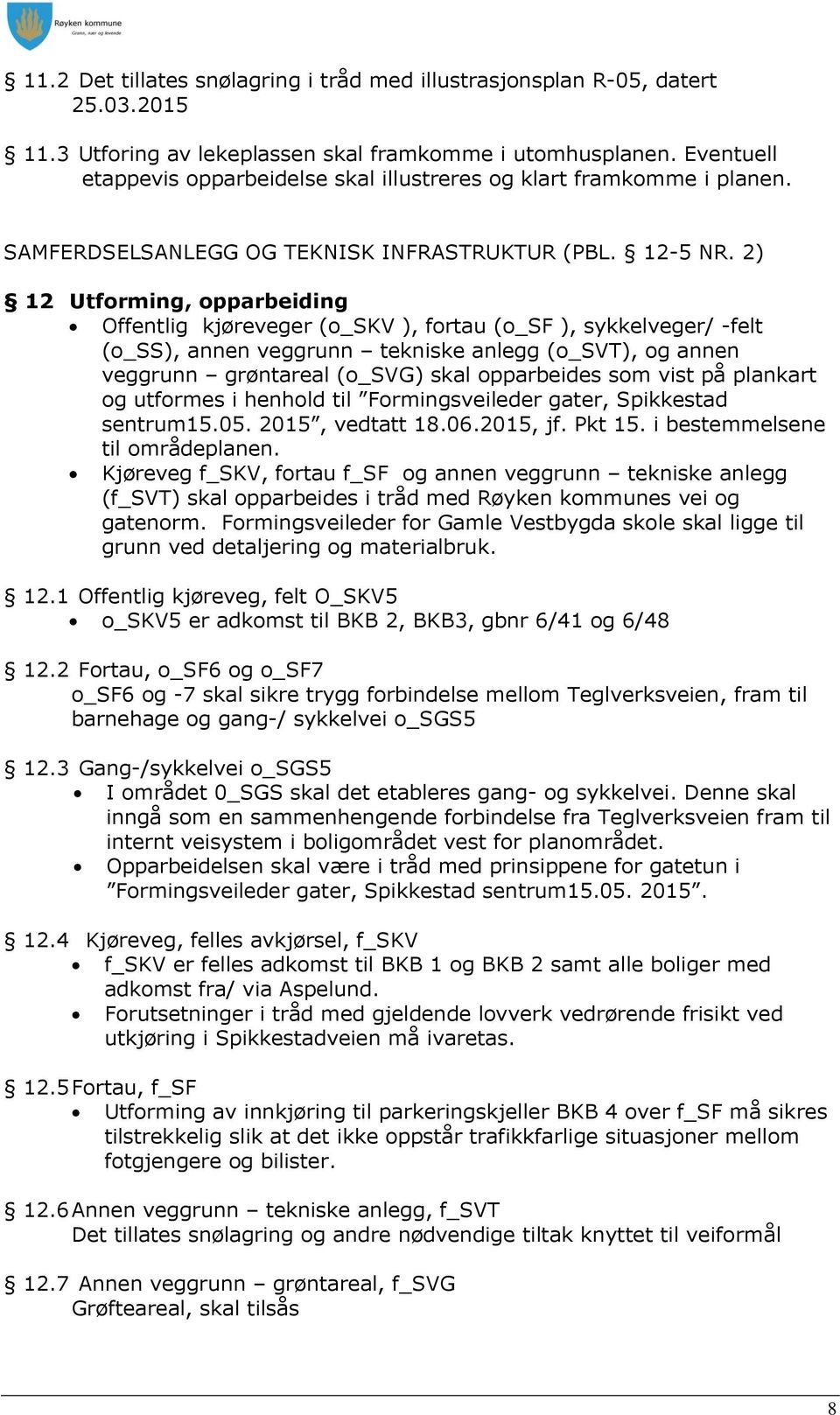 2) 12 Utforming, opparbeiding Offentlig kjøreveger (o_skv ), fortau (o_sf ), sykkelveger/ -felt (o_ss), annen veggrunn tekniske anlegg (o_svt), og annen veggrunn grøntareal (o_svg) skal opparbeides