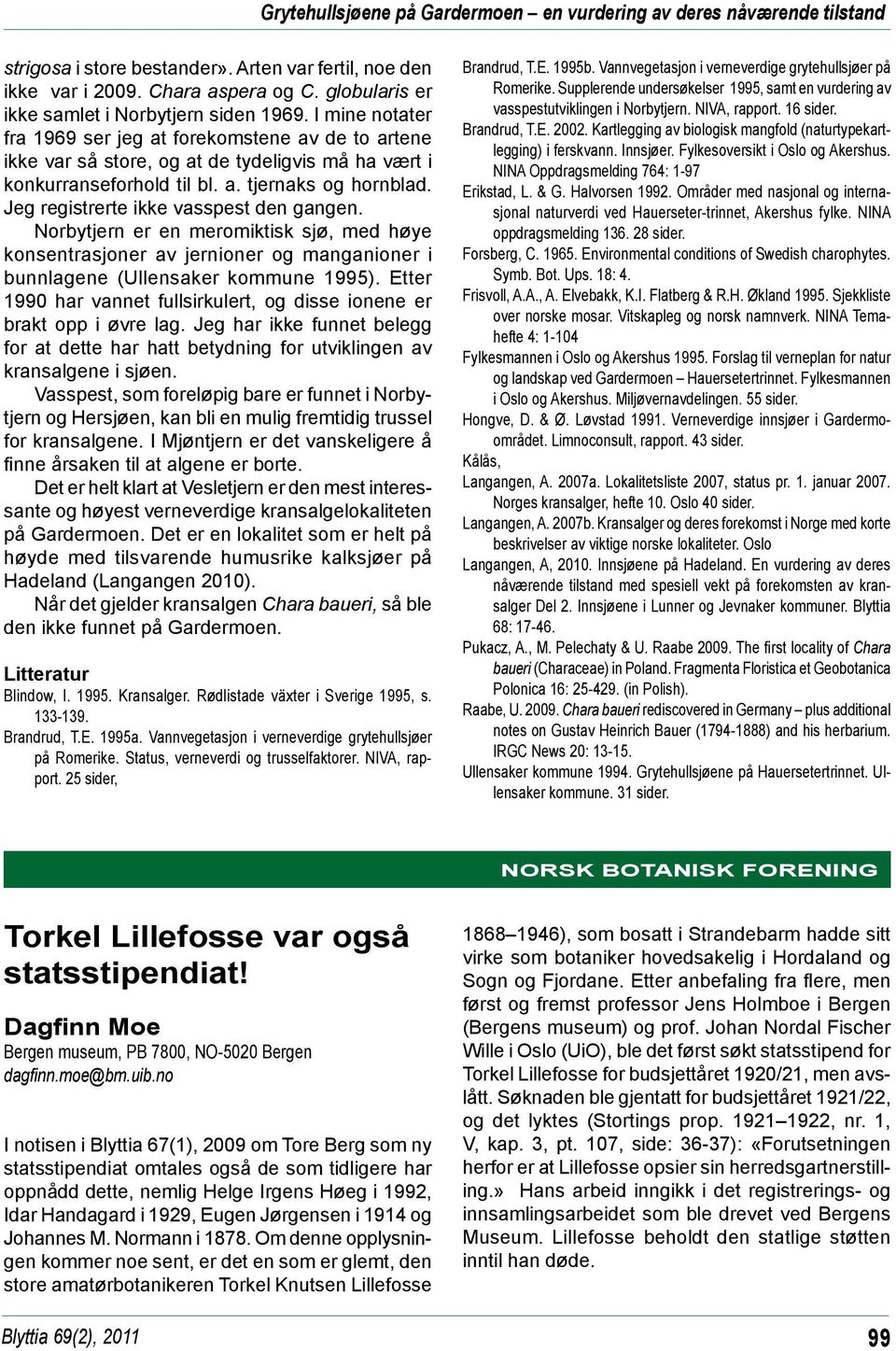 Jeg registrerte ikke vasspest den gangen. Norbytjern er en meromiktisk sjø, med høye konsentrasjoner av jernioner og manganioner i bunnlagene (Ullensaker kommune 1995).