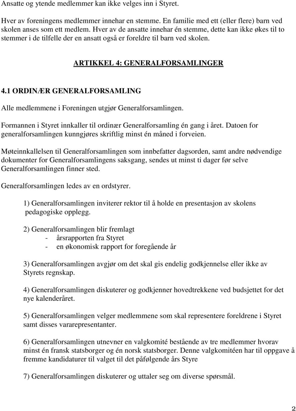 1 ORDINÆR GENERALFORSAMLING Alle medlemmene i Foreningen utgjør Generalforsamlingen. Formannen i Styret innkaller til ordinær Generalforsamling én gang i året.