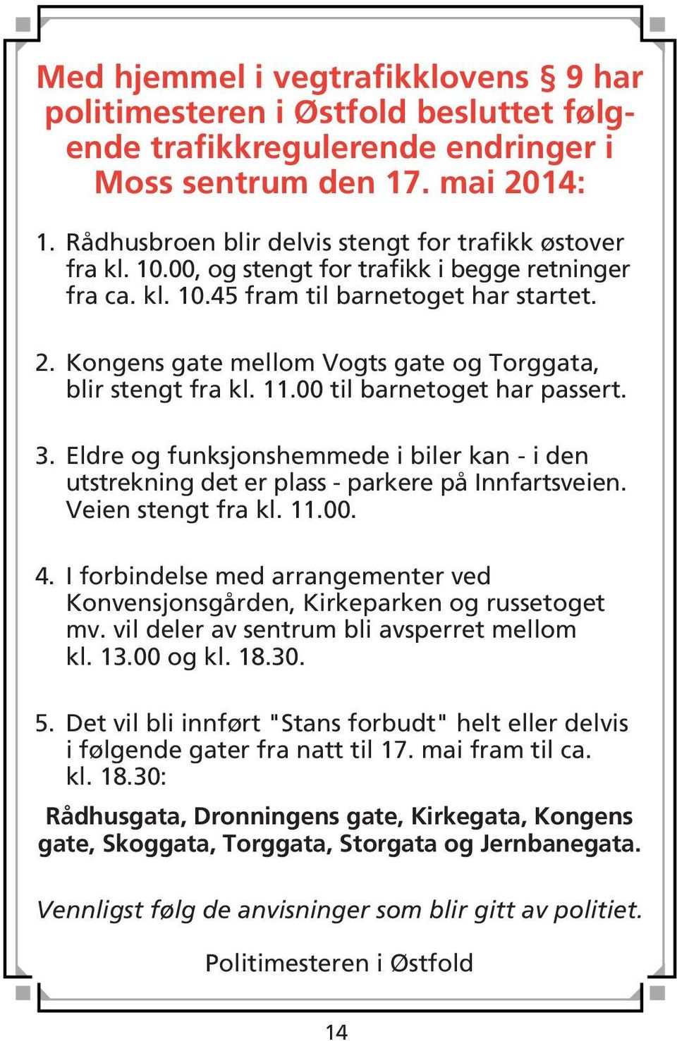 Kongens gate mellom Vogts gate og Torggata, blir stengt fra kl. 11.00 til barnetoget har passert. 3. Eldre og funksjonshemmede i biler kan - i den utstrekning det er plass - parkere på Innfartsveien.