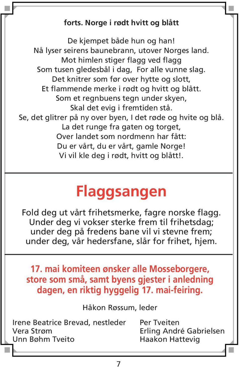 Se, det glitrer på ny over byen, I det røde og hvite og blå. La det runge fra gaten og torget, Over landet som nordmenn har fått: Du er vårt, du er vårt, gamle Norge!