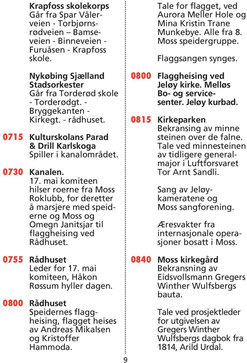 mai komiteen hilser roerne fra Moss Roklubb, for deretter å marsjere med speiderne og Moss og Omegn Janitsjar til flaggheising ved Rådhuset.