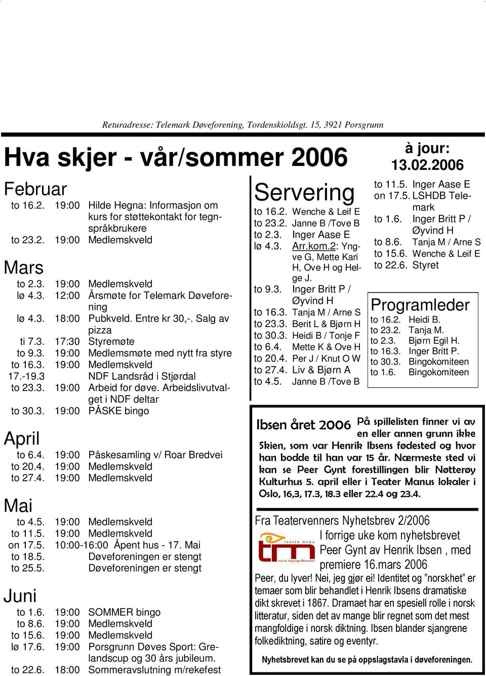 3. 19:00 Medlemskveld 17.-19.3 NDF Landsråd i Stjørdal to 23.3. 19:00 Arbeid for døve. Arbeidslivutvalget i NDF deltar to 30.3. 19:00 PÅSKE bingo April to 6.4.