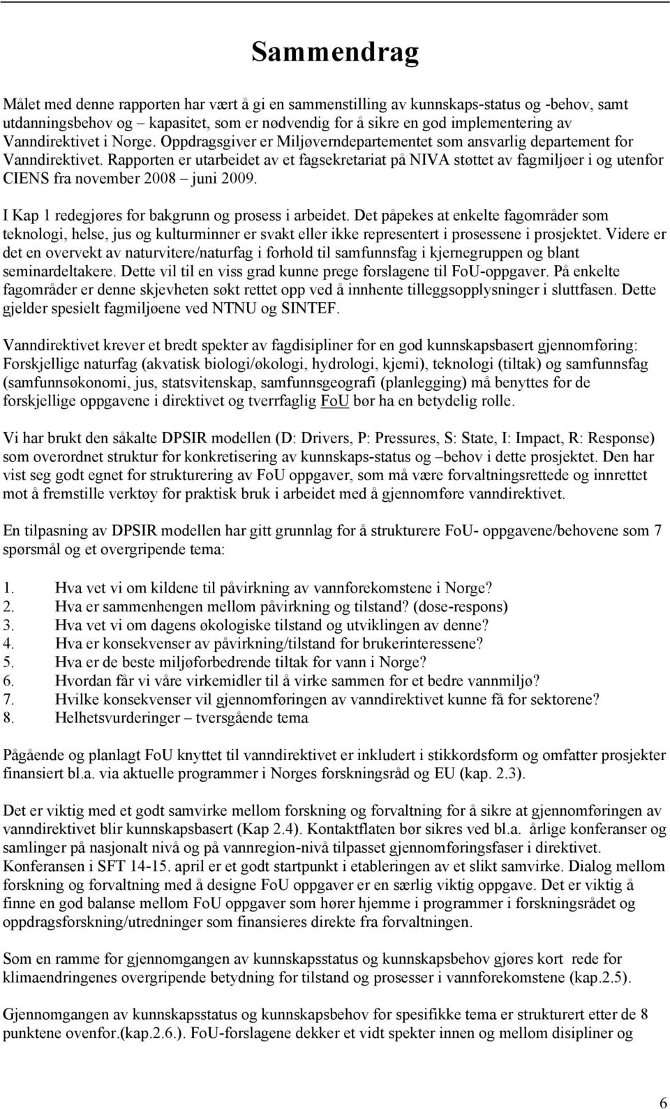 Rapporten er utarbeidet av et fagsekretariat på NIVA støttet av fagmiljøer i og utenfor CIENS fra november 2008 juni 2009. I Kap 1 redegjøres for bakgrunn og prosess i arbeidet.