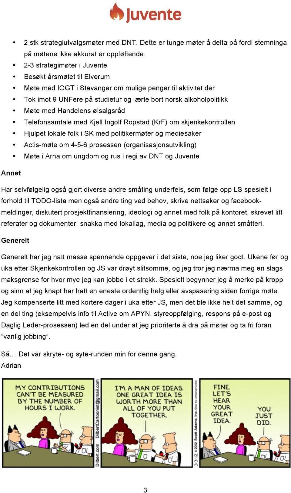 Handelens ølsalgsråd Telefonsamtale med Kjell Ingolf Ropstad (KrF) om skjenkekontrollen Hjulpet lokale folk i SK med politikermøter og mediesaker Actis-møte om 4-5-6 prosessen