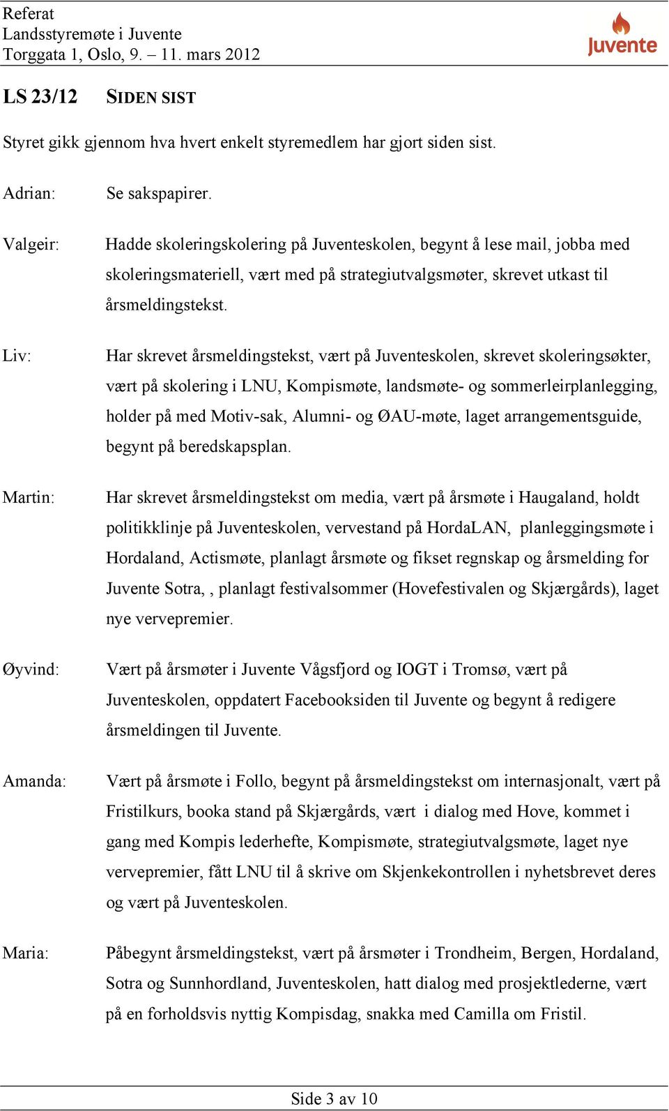 Liv: Martin: Øyvind: Har skrevet årsmeldingstekst, vært på Juventeskolen, skrevet skoleringsøkter, vært på skolering i LNU, Kompismøte, landsmøte- og sommerleirplanlegging, holder på med Motiv-sak,