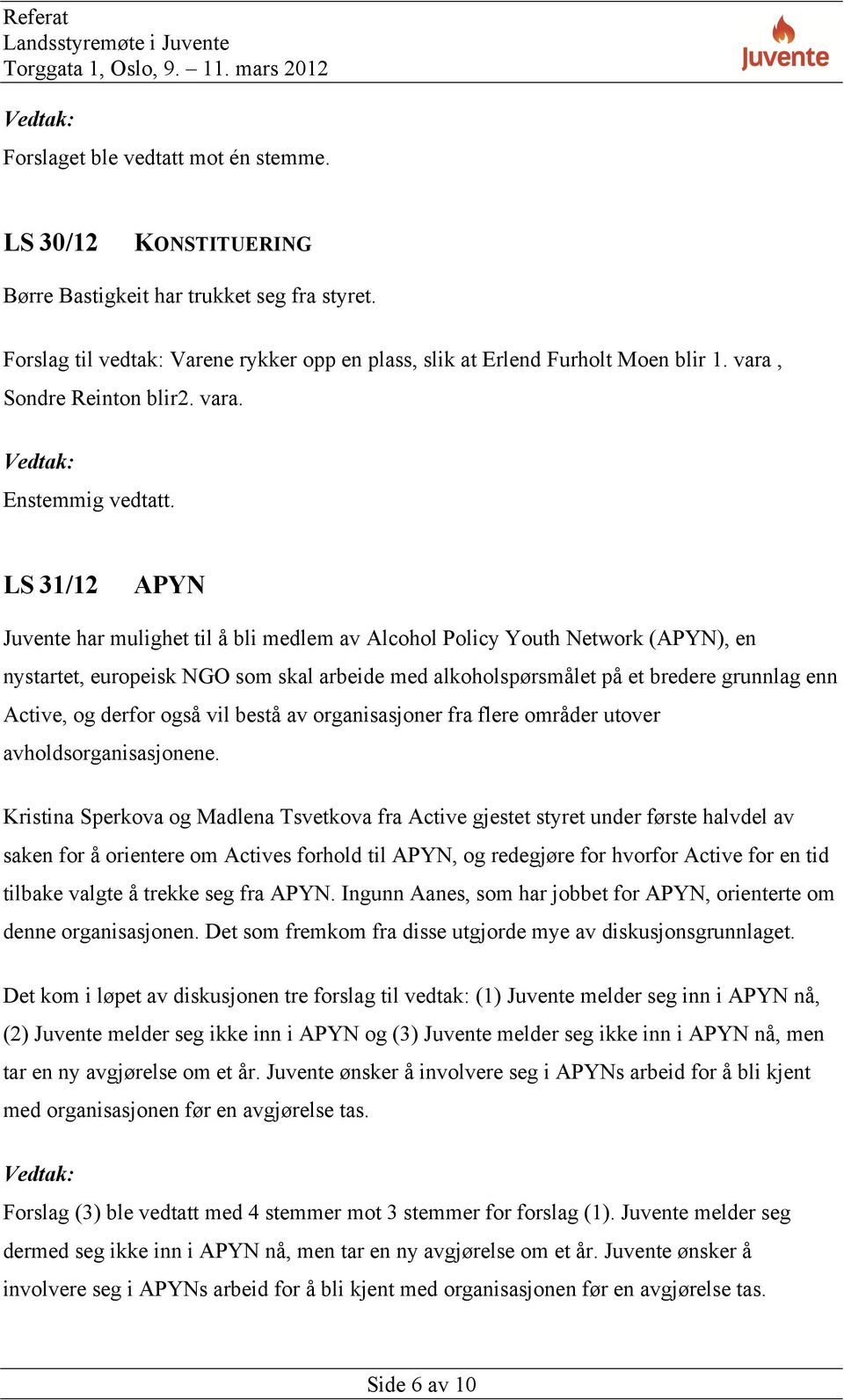 LS 31/12 APYN Juvente har mulighet til å bli medlem av Alcohol Policy Youth Network (APYN), en nystartet, europeisk NGO som skal arbeide med alkoholspørsmålet på et bredere grunnlag enn Active, og