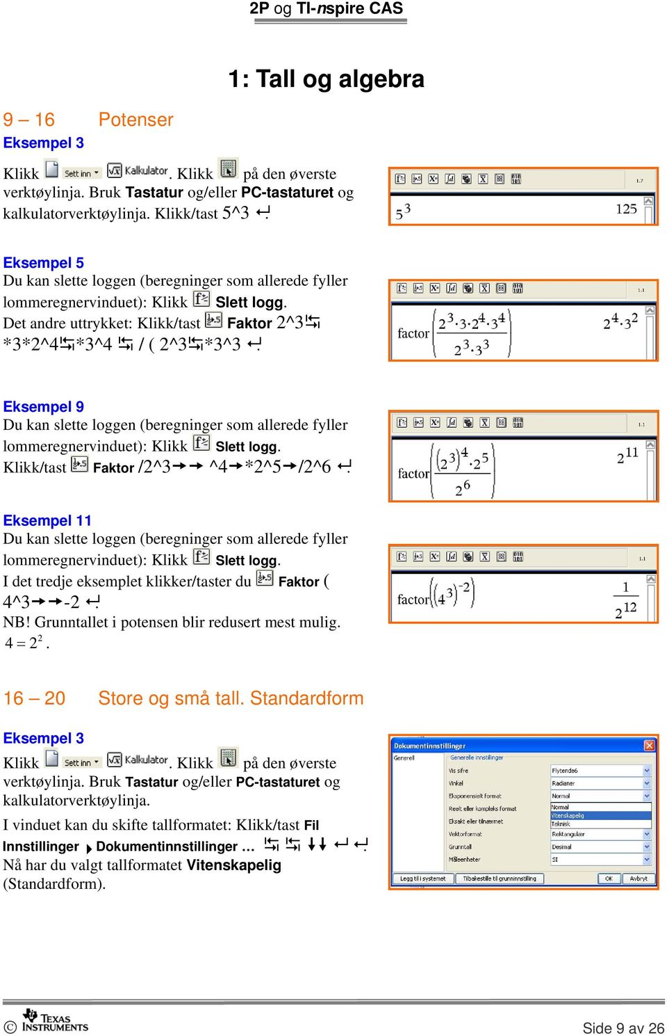 Eksempel 9 Du kan slette loggen (beregninger som allerede fyller lommeregnervinduet): Klikk Slett logg. Klikk/tast Faktor /2^3 ^4 *2^5 /2^6.