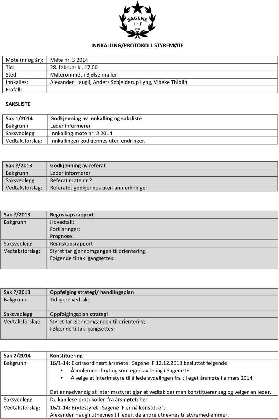 2 2014 Innkallingen godkjennes uten endringer. Sak?/2013 Godkjenning av referat Leder informerer Referat møte nr? Referatet godkjennes uten anmerkninger Sak?