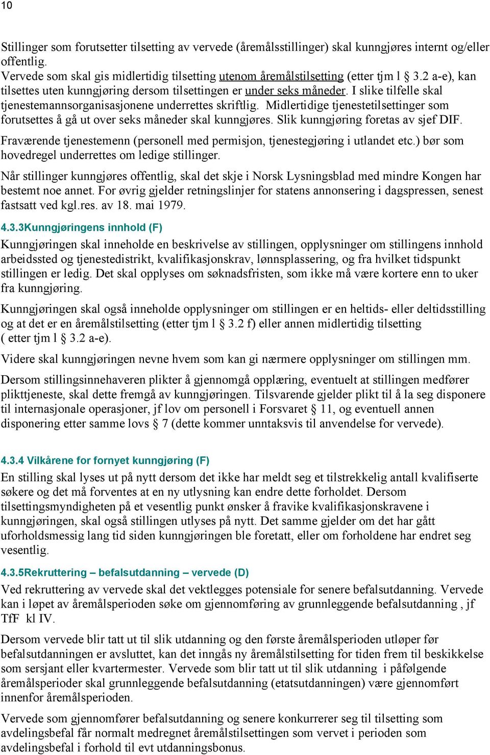 Midlertidige tjenestetilsettinger som forutsettes å gå ut over seks måneder skal kunngjøres. Slik kunngjøring foretas av sjef DIF.