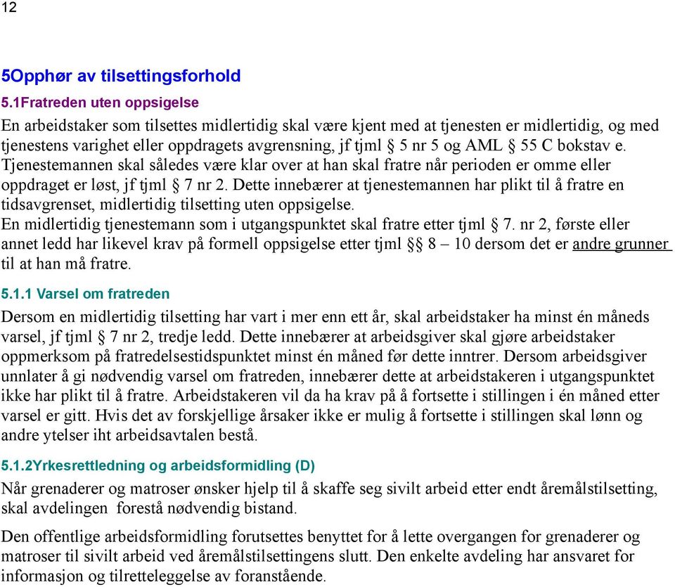 C bokstav e. Tjenestemannen skal således være klar over at han skal fratre når perioden er omme eller oppdraget er løst, jf tjml 7 nr 2.