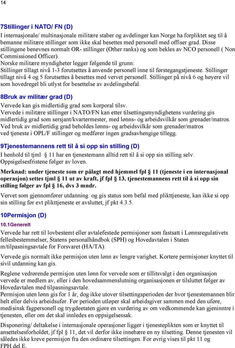 Norske militære myndigheter legger følgende til grunn: Stillinger tillagt nivå 1-3 forutsettes å anvende personell inne til førstegangstjeneste.