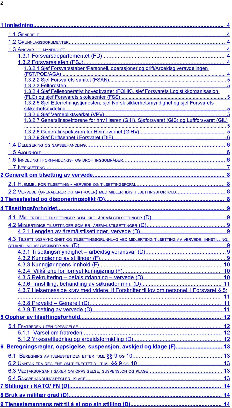 .. 5 1.3.2.5 Sjef Etterretningstjenesten, sjef Norsk sikkerhetsmyndighet og sjef Forsvarets sikkerhetsavdeling... 5 1.3.2.6 Sjef Vernepliktsverket (VPV)... 5 1.3.2.7 Generalinspektørene for hhv Hæren (GIH), Sjøforsvaret (GIS) og Luftforsvaret (GIL).