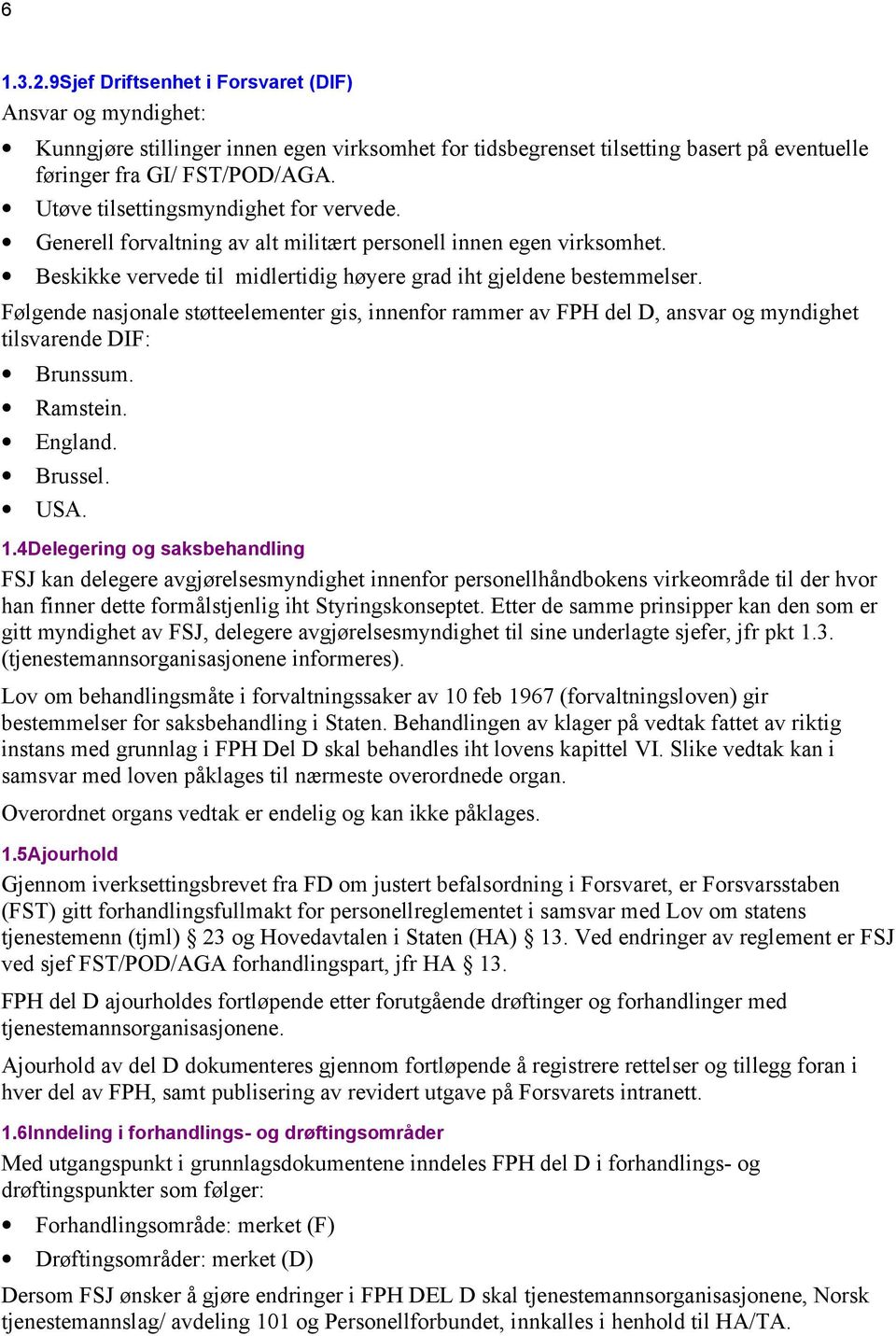 Følgende nasjonale støtteelementer gis, innenfor rammer av FPH del D, ansvar og myndighet tilsvarende DIF: Brunssum. Ramstein. England. Brussel. USA. 1.