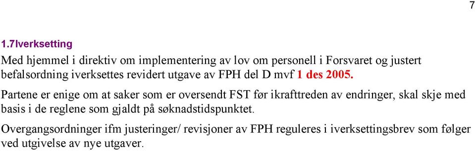 Partene er enige om at saker som er oversendt FST før ikrafttreden av endringer, skal skje med basis i de