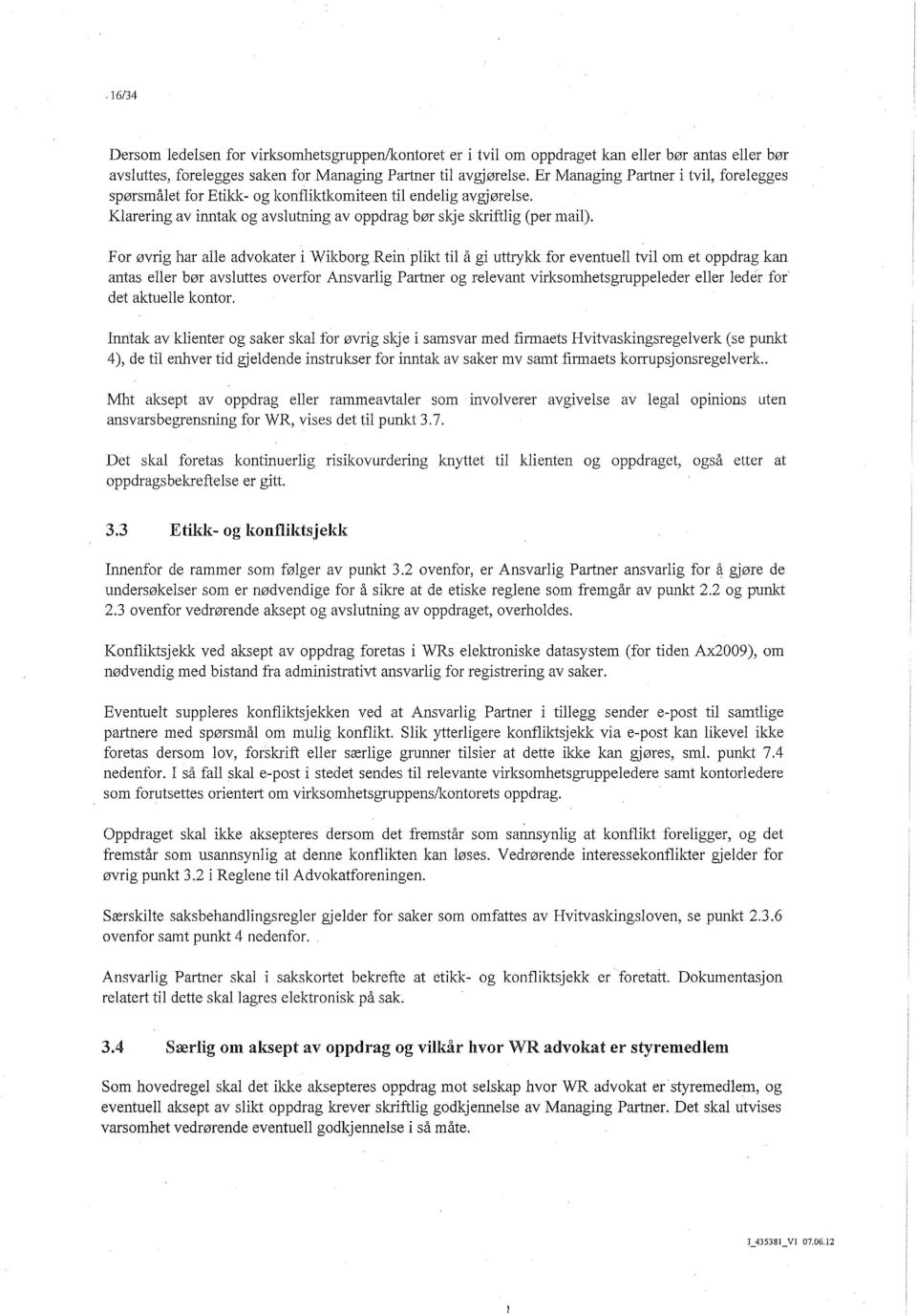 For ovrig har alle advokater i Wikborg Rein plikt til a gi uttrykk for eventuell tvil om et oppdrag kan antas eller bor avsluttes overfor Ansvarlig Partner og relevant virksomhetsgruppeleder eller