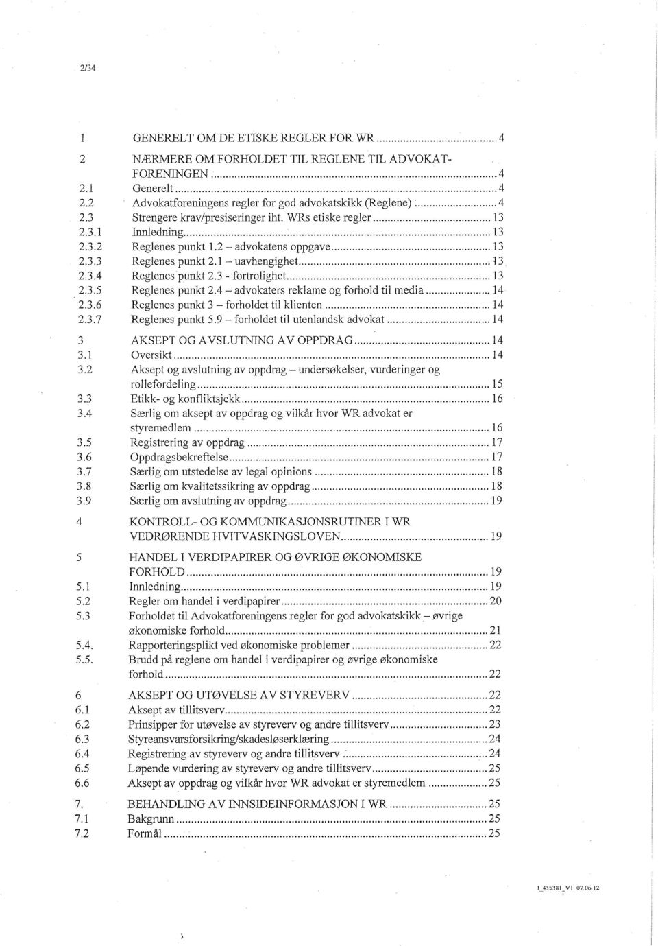 4 - advokaters reklame og forhold til media 14 2.3.6 Reglenes punkt 3 - forholdet til klienten 14 2.3.7 Reglenes punkt 5.9 - forholdet til utenlandsk advokat 14 3 AKSEPT OG AVSLUTNING AV OPPDRAG 14 3.