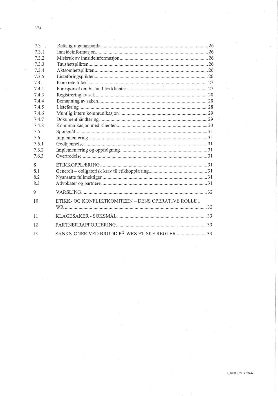 4.8 Kommunikasjon med khenten 30 7.5 Sporsmal 31 7.6 Implementering 31 7.6.1 Godkjennelse 31 7.6.2 Implementering og oppf0lgning 31 7.6.3 Overtredelse 31 8 ETIKICOPPL^RING 31 8:1 Genereh - obligatorisk Icrav til etikkopptering 31 8.