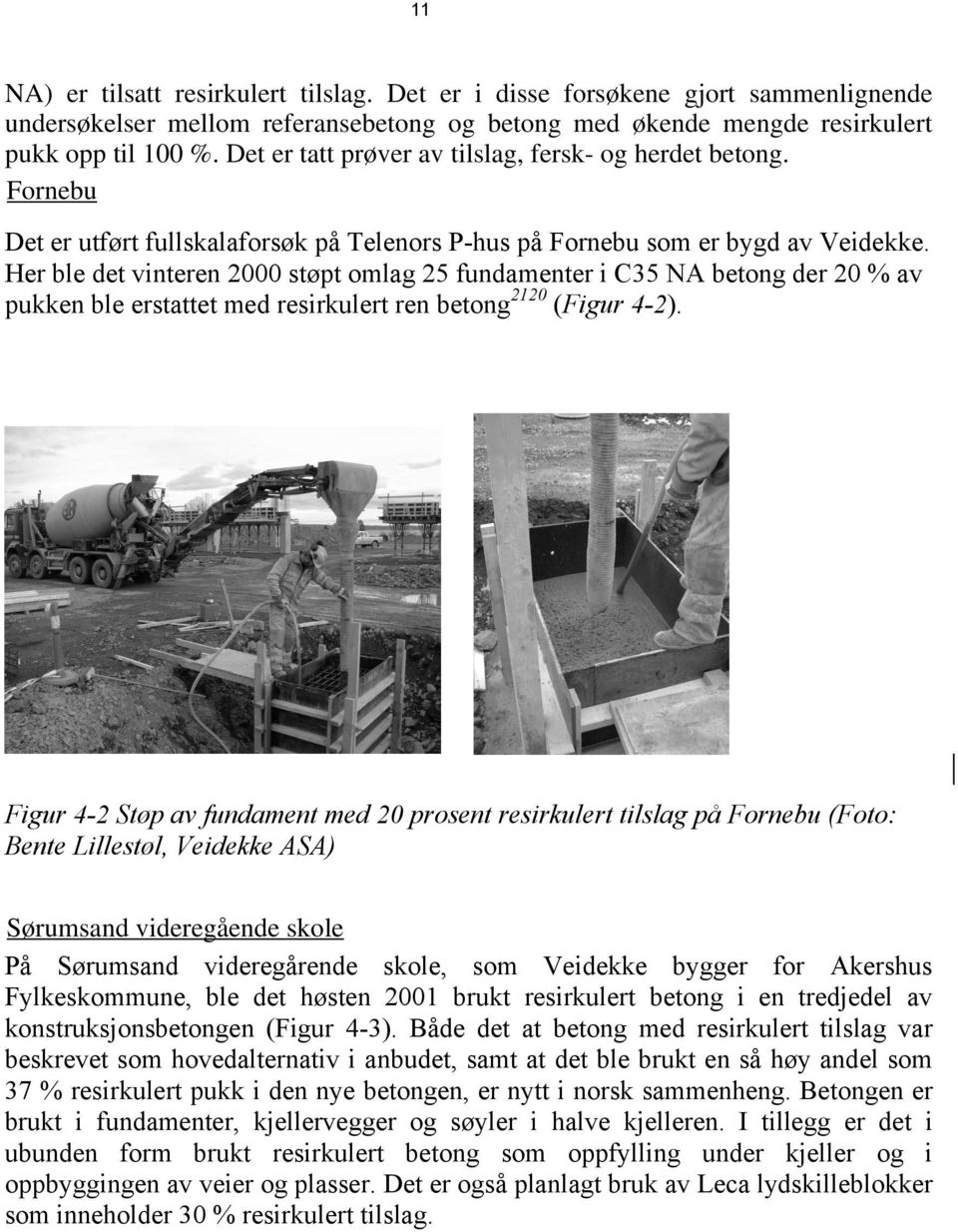 Her ble det vinteren 2000 støpt omlag 25 fundamenter i betong der 20 % av pukken ble erstattet med resirkulert ren betong 2120 (Figur 4-2).