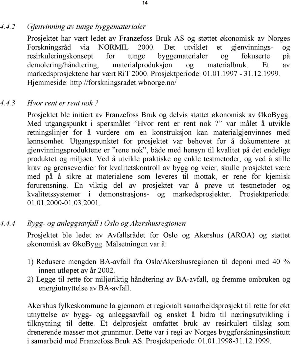 Prosjektperiode: 01.01.1997-31.12.1999. Hjemmeside: http://forskningsradet.wbnorge.no/ 4.4.3 Hvor rent er rent nok? Prosjektet ble initiert av Franzefoss Bruk og delvis støttet økonomisk av ØkoBygg.