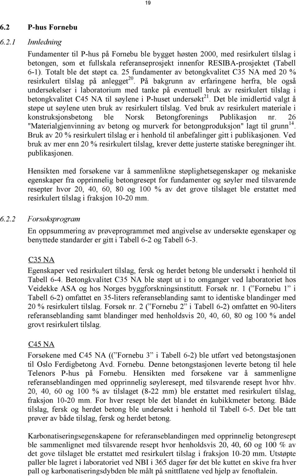 På bakgrunn av erfaringene herfra, ble også undersøkelser i laboratorium med tanke på eventuell bruk av resirkulert tilslag i betongkvalitet C45 til søylene i P-huset undersøkt 21.