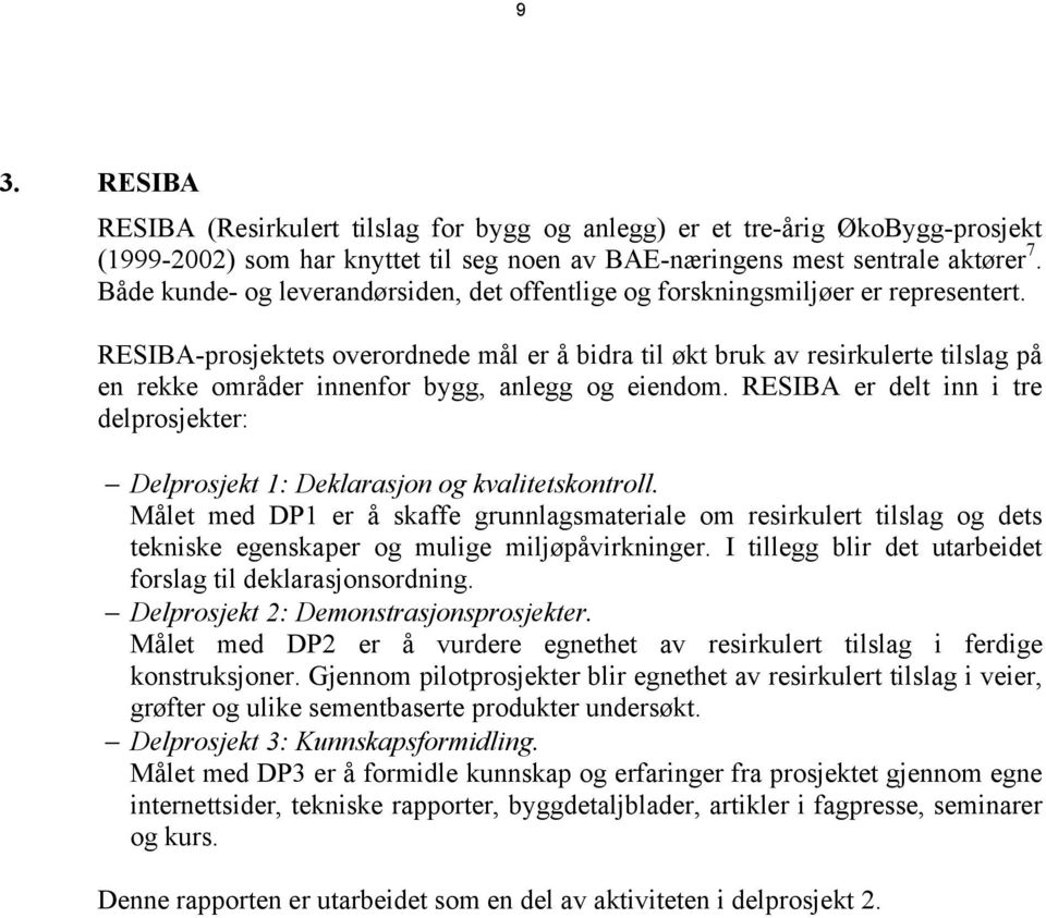 RESIBA-prosjektets overordnede mål er å bidra til økt bruk av resirkulerte tilslag på en rekke områder innenfor bygg, anlegg og eiendom.