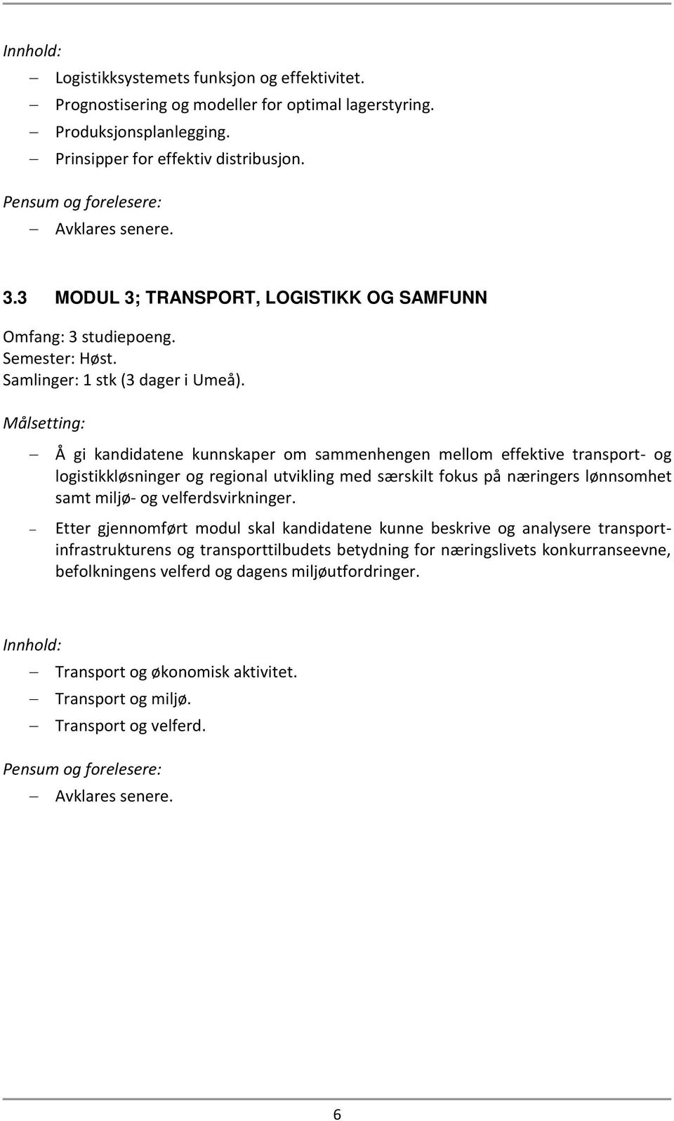 Målsetting: Å gi kandidatene kunnskaper om sammenhengen mellom effektive transport- og logistikkløsninger og regional utvikling med særskilt fokus på næringers lønnsomhet samt miljø- og