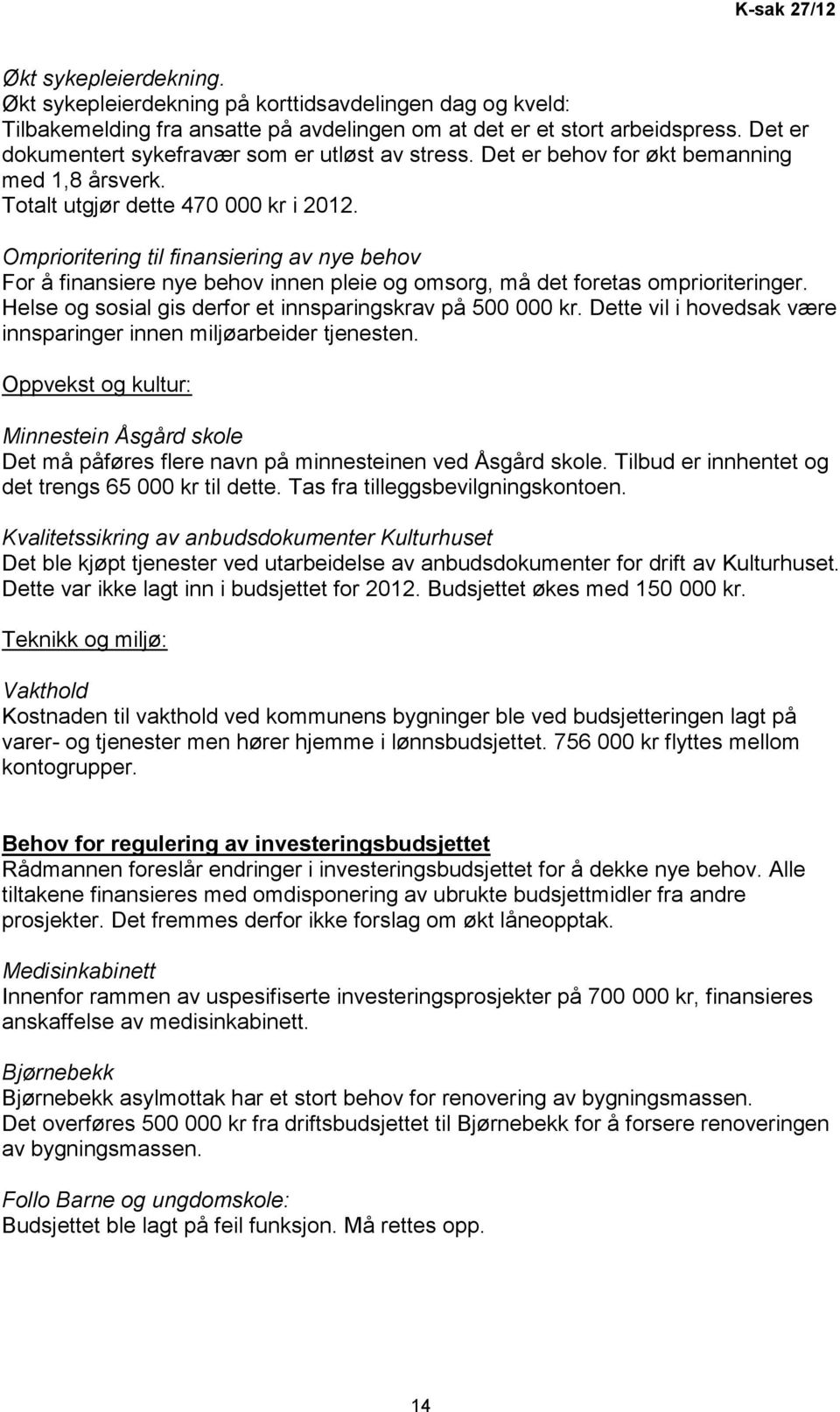 Omprioritering til finansiering av nye behov For å finansiere nye behov innen pleie og omsorg, må det foretas omprioriteringer. Helse og sosial gis derfor et innsparingskrav på 500 000 kr.