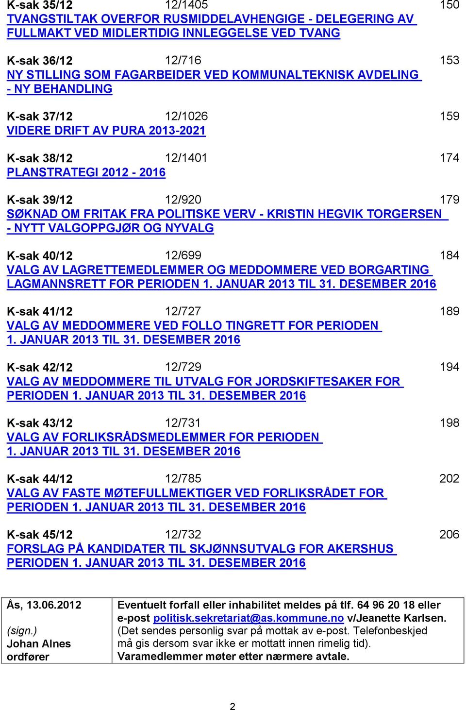 HEGVIK TORGERSEN - NYTT VALGOPPGJØR OG NYVALG K-sak 40/12 12/699 184 VALG AV LAGRETTEMEDLEMMER OG MEDDOMMERE VED BORGARTING LAGMANNSRETT FOR PERIODEN 1. JANUAR 2013 TIL 31.