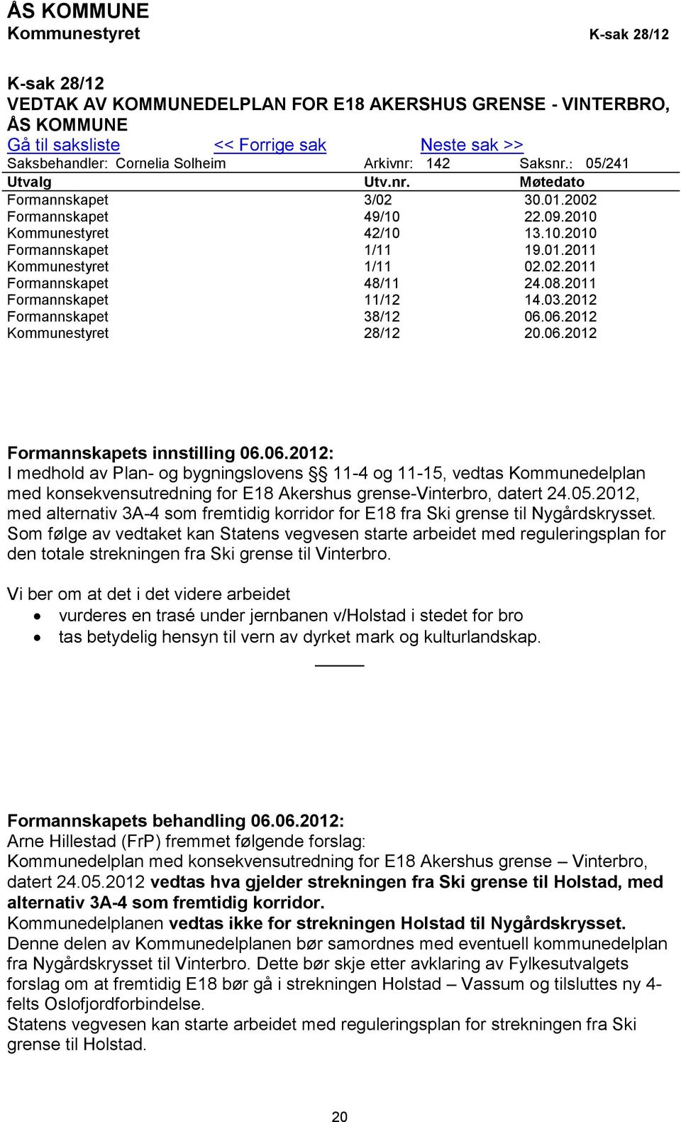 08.2011 Formannskapet 11/12 14.03.2012 Formannskapet 38/12 06.