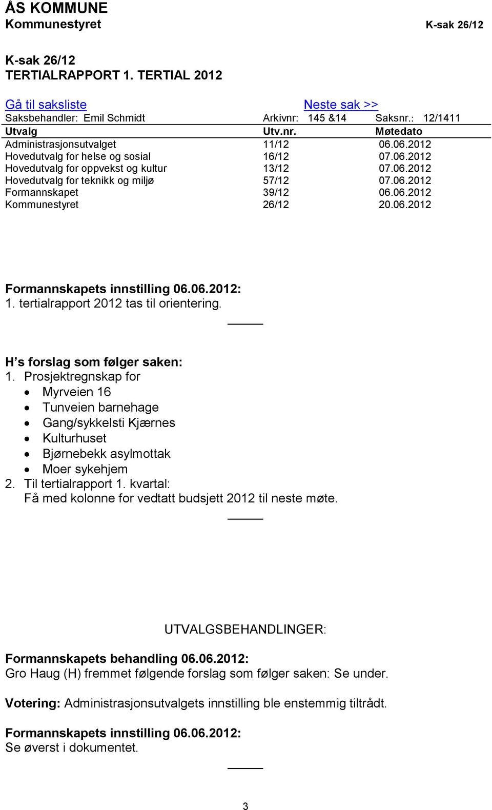 06.2012 Formannskapets innstilling 06.06.2012: 1. tertialrapport 2012 tas til orientering. H s forslag som følger saken: 1.