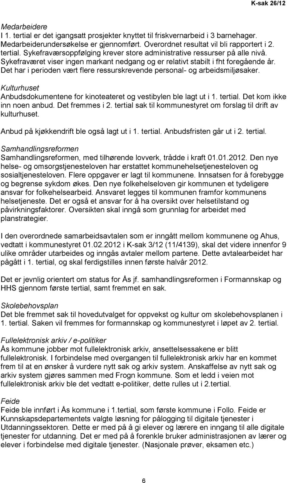 Det har i perioden vært flere ressurskrevende personal- og arbeidsmiljøsaker. Kulturhuset Anbudsdokumentene for kinoteateret og vestibylen ble lagt ut i 1. tertial. Det kom ikke inn noen anbud.