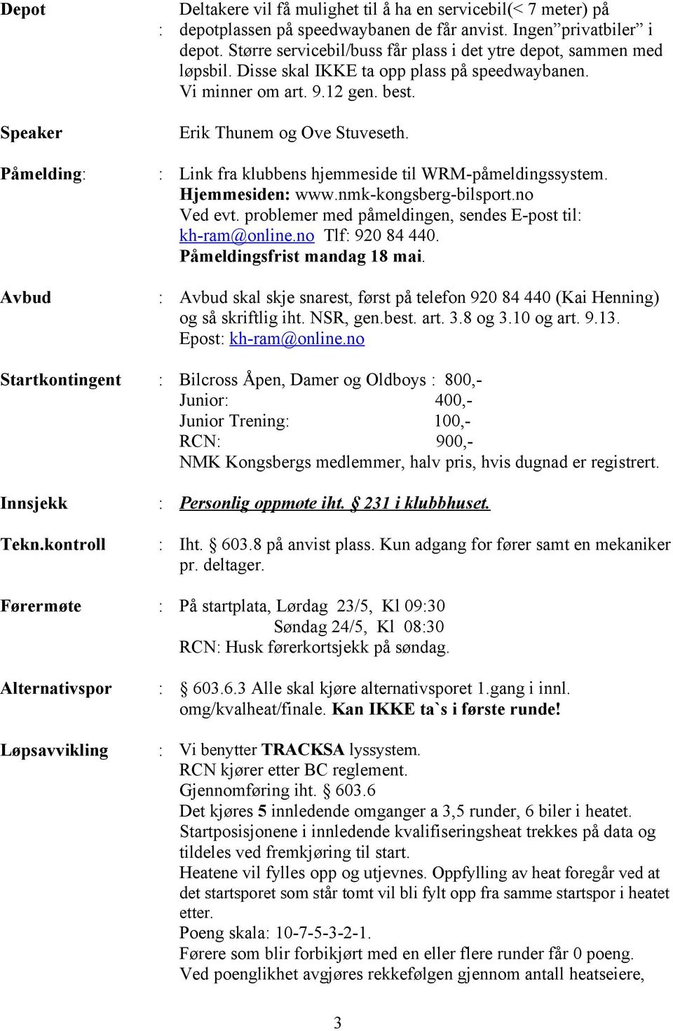 Påmelding Link fra klubbens hjemmeside til WRM-påmeldingssystem. Hjemmesiden www.nmk-kongsberg-bilsport.no Ved evt. problemer med påmeldingen, sendes E-post til kh-ram@online.no Tlf 920 84 440.