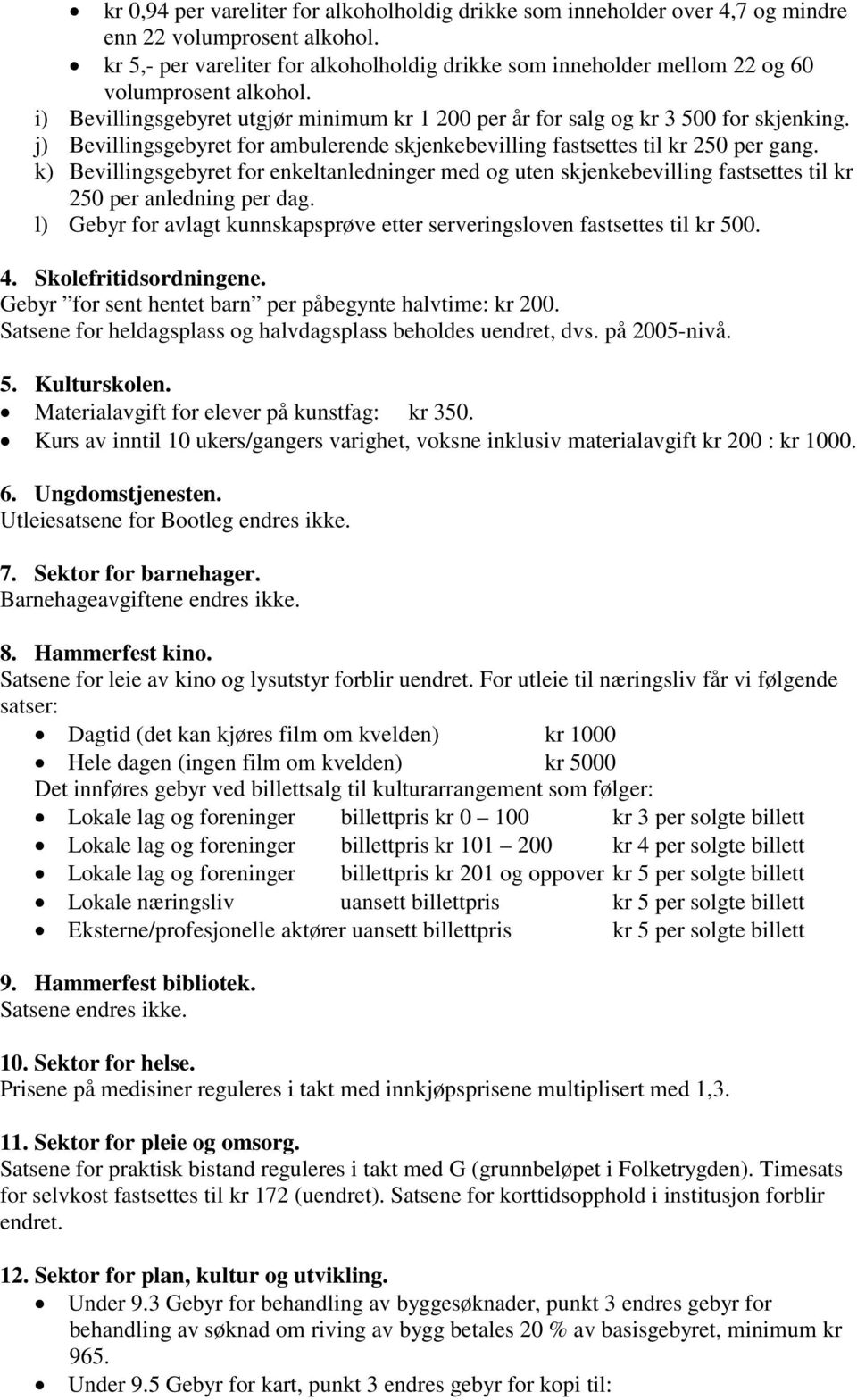 j) Bevillingsgebyret for ambulerende skjenkebevilling fastsettes til kr 250 per gang.