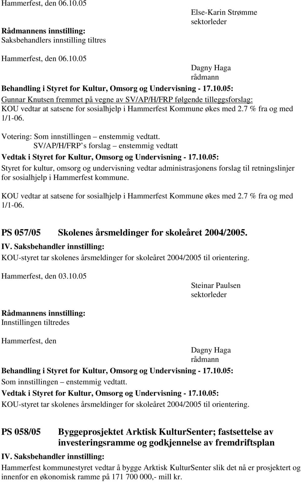 SV/AP/H/FRP s forslag enstemmig vedtatt Styret for kultur, omsorg og undervisning vedtar administrasjonens forslag til retningslinjer for sosialhjelp i Hammerfest kommune.