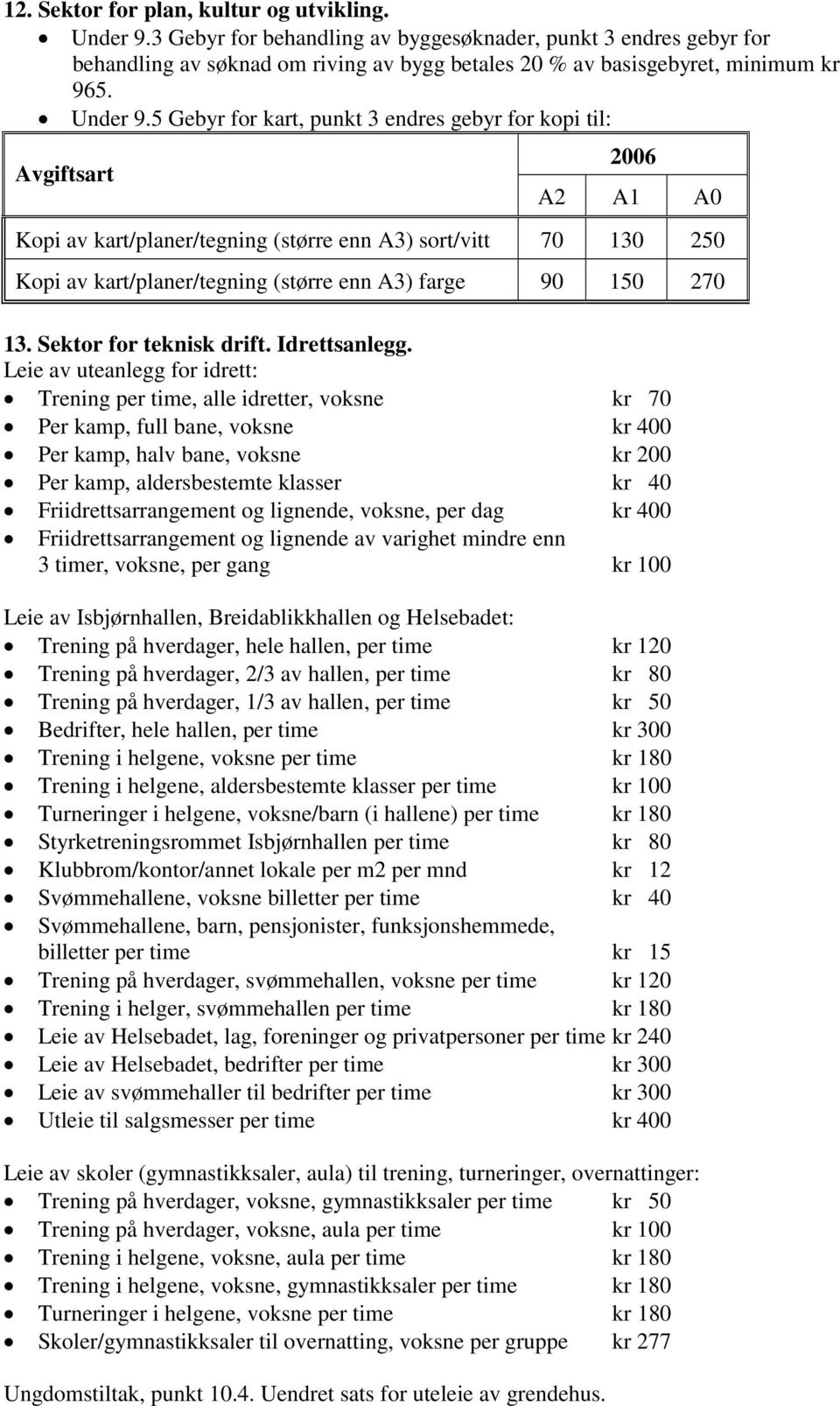 5 Gebyr for kart, punkt 3 endres gebyr for kopi til: 2006 Avgiftsart A2 A1 A0 Kopi av kart/planer/tegning (større enn A3) sort/vitt 70 130 250 Kopi av kart/planer/tegning (større enn A3) farge 90 150