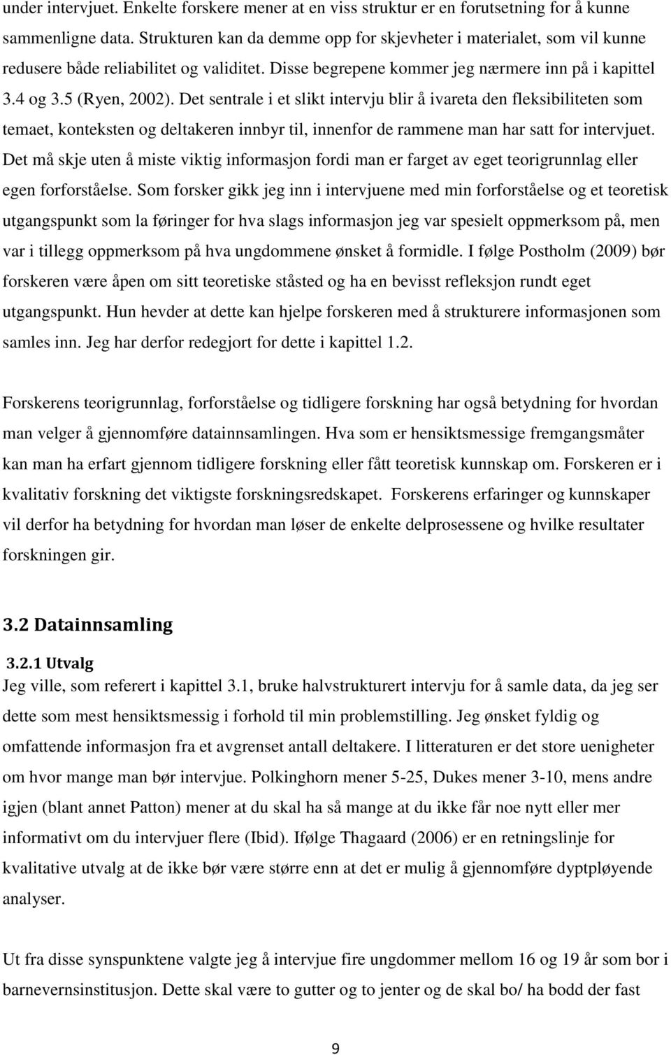 Det sentrale i et slikt intervju blir å ivareta den fleksibiliteten som temaet, konteksten og deltakeren innbyr til, innenfor de rammene man har satt for intervjuet.