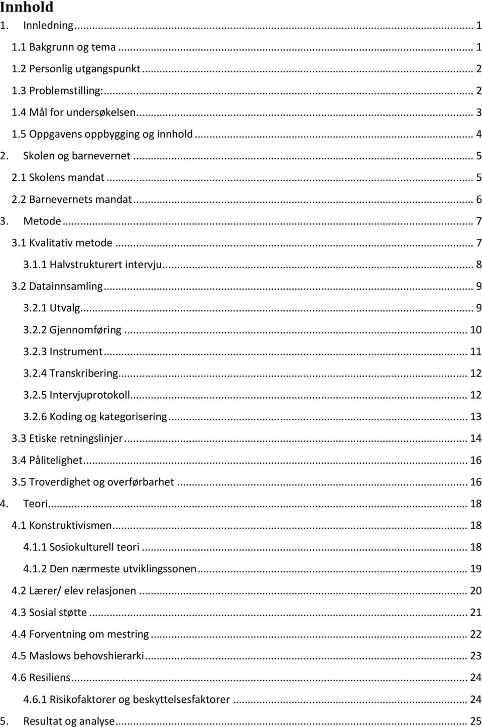 .. 10 3.2.3 Instrument... 11 3.2.4 Transkribering... 12 3.2.5 Intervjuprotokoll... 12 3.2.6 Koding og kategorisering... 13 3.3 Etiske retningslinjer... 14 3.4 Pålitelighet... 16 3.