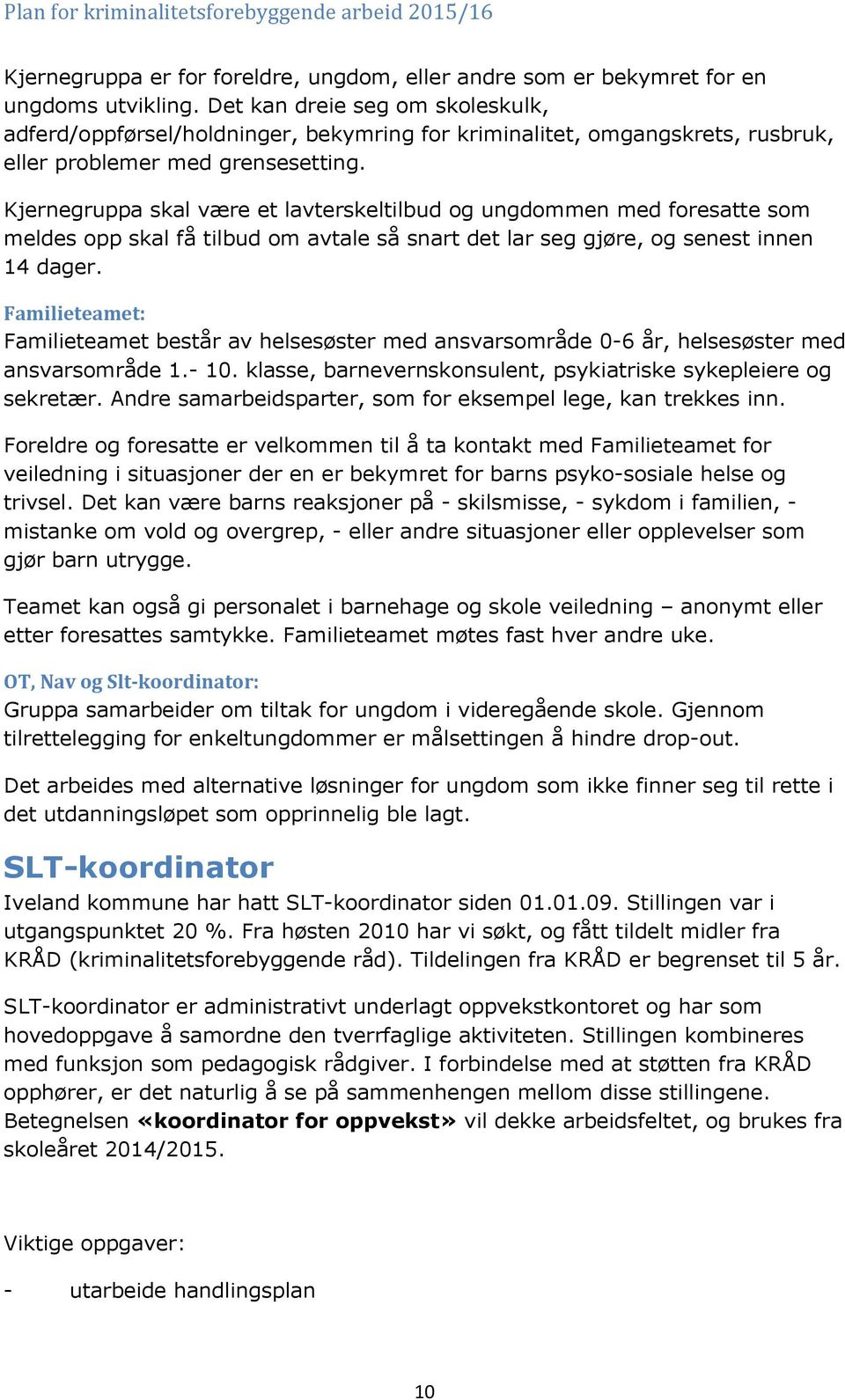 Kjernegruppa skal være et lavterskeltilbud og ungdommen med foresatte som meldes opp skal få tilbud om avtale så snart det lar seg gjøre, og senest innen 14 dager.