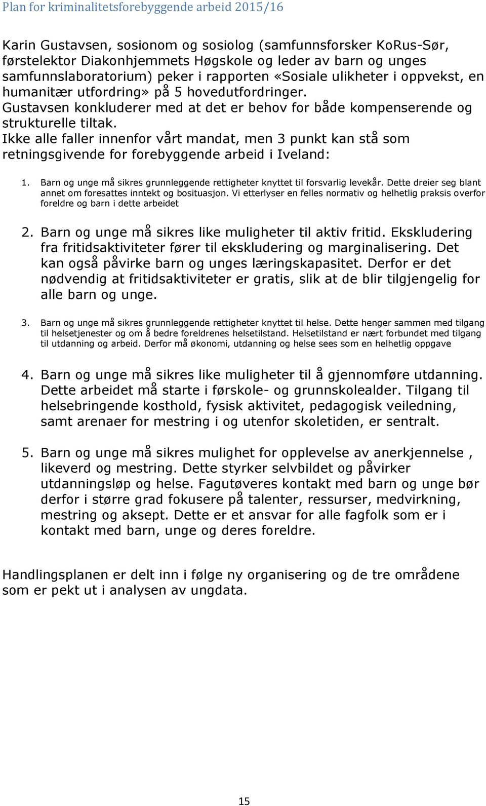 Ikke alle faller innenfor vårt mandat, men 3 punkt kan stå som retningsgivende for forebyggende arbeid i Iveland: 1. Barn og unge må sikres grunnleggende rettigheter knyttet til forsvarlig levekår.