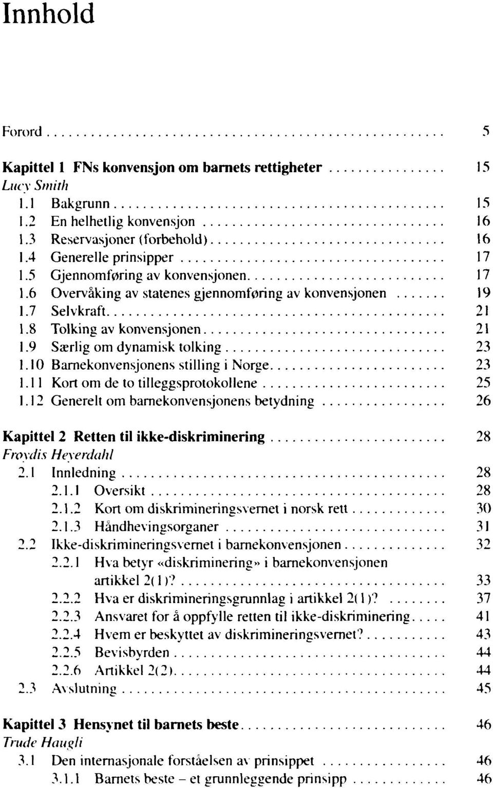 10 Barnekonvensjonens stilling i Norge 23. 11 Kort om de to tilleggsprotokollene 25 1.12 Generelt om barnekonvensjonens betydning 26 Kapittel 2 Retten til ikke-diskriminering 28 Froxdis Hexerdahl 2.