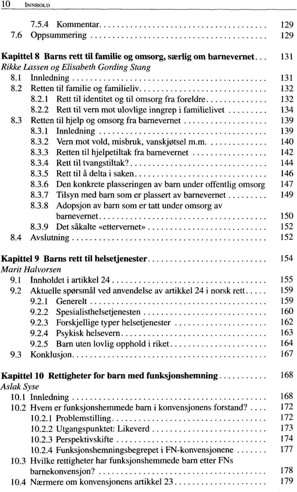 3 Retten til hjelp og omsorg fra barnevernet 139 8.3.1 Innledning 139 8.3.2 Vern mot vold, misbruk, vanskj0tsel m.m 140 8.3.3 Retten til hjelpetiltak fra barnevernet 142 8.3.4 Rett til tvangstiltak?