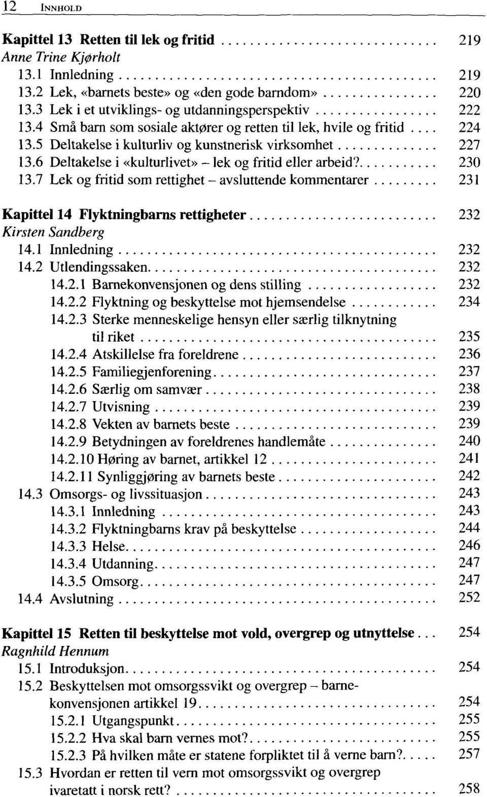 6 Deltakelse i «kulturlivet» - lek og fritid eller arbeid? 230 13.7 Lek og fritid som rettighet - avsluttende kommentarer 231 Kapittel 14 Flyktningbarns rettigheter 232 Kirsten Sandberg 14.