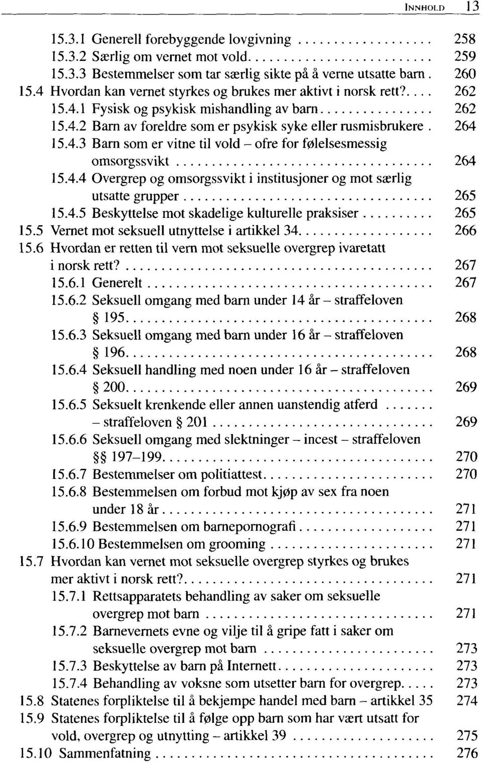 4.4 Overgrep og omsorgssvikt i institusjoner og mot sajrlig utsatte grupper 265 15.4.5 Beskyttelse mot skadelige kulturelle praksiser 265 15.5 Vernet mot seksuell utnyttelse i artikkel 34 266 15.