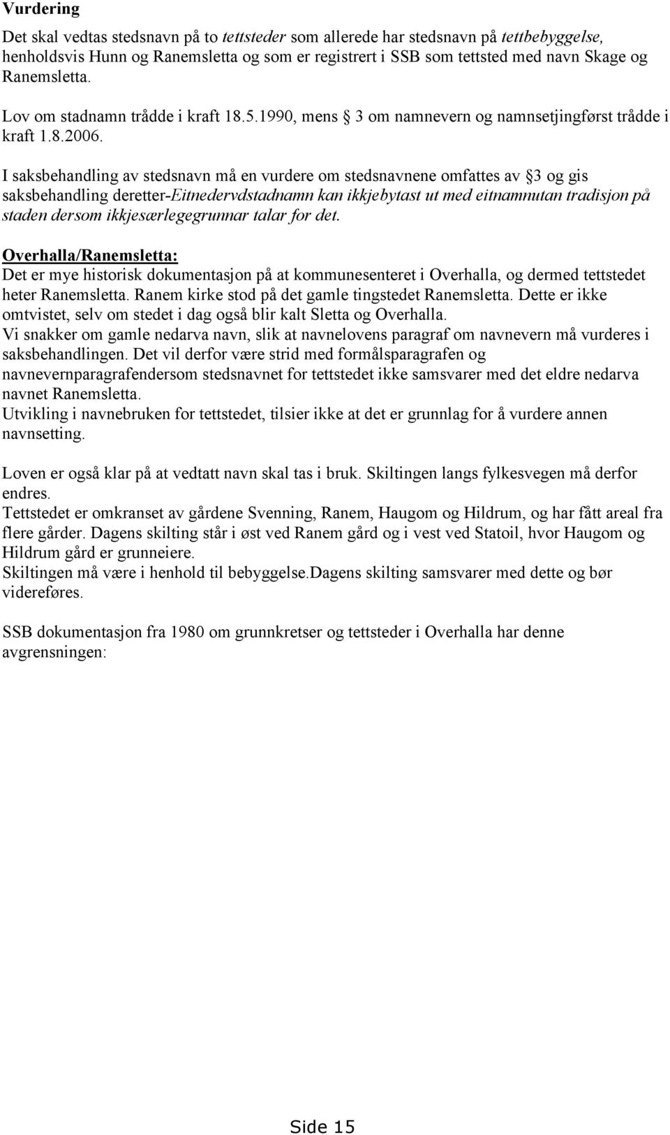 I saksbehandling av stedsnavn må en vurdere om stedsnavnene omfattes av 3 og gis saksbehandling deretter-eitnedervdstadnamn kan ikkjebytast ut med eitnamnutan tradisjon på staden dersom