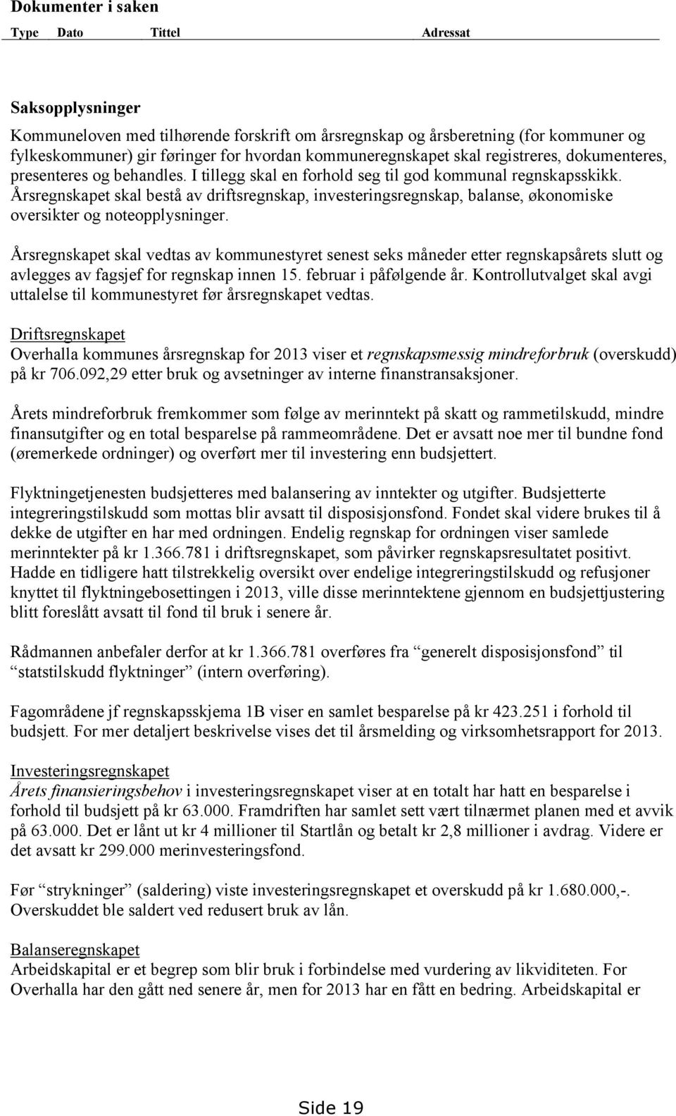 Årsregnskapet skal bestå av driftsregnskap, investeringsregnskap, balanse, økonomiske oversikter og noteopplysninger.