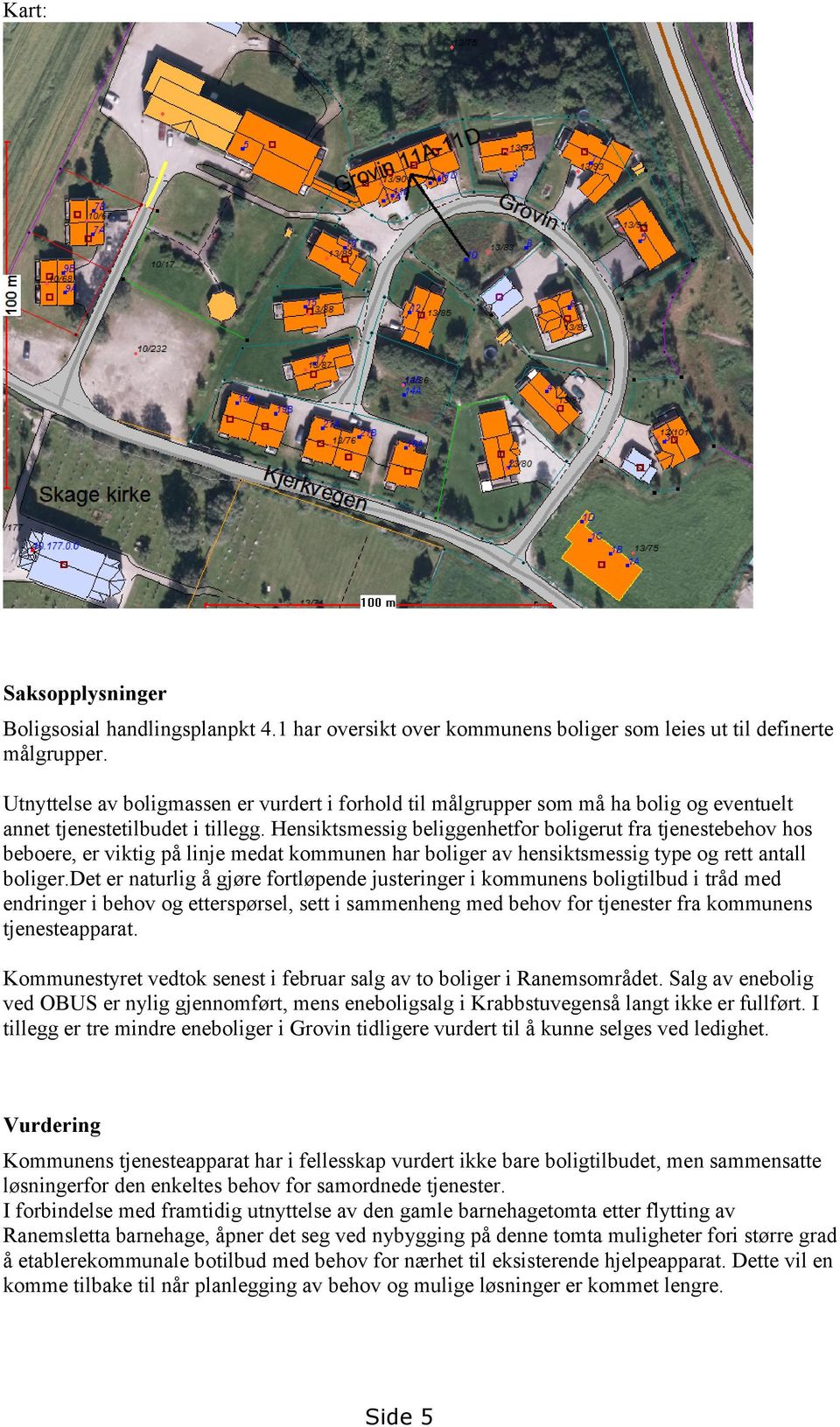 Hensiktsmessig beliggenhetfor boligerut fra tjenestebehov hos beboere, er viktig på linje medat kommunen har boliger av hensiktsmessig type og rett antall boliger.