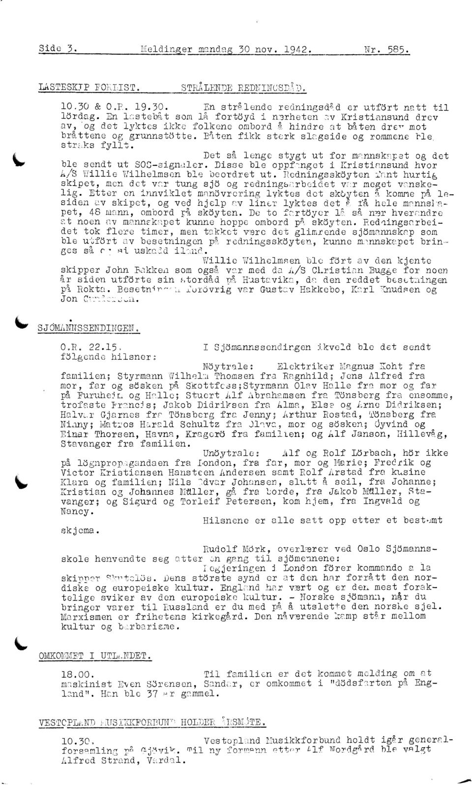 Det så lenge stygt ut for mnnnsknpet og det ble sendt ut SOC-signler. Disse ble opi3f=get i Kristinnsund hvor A/S Villie Wilhelmsen ble beordret ut.