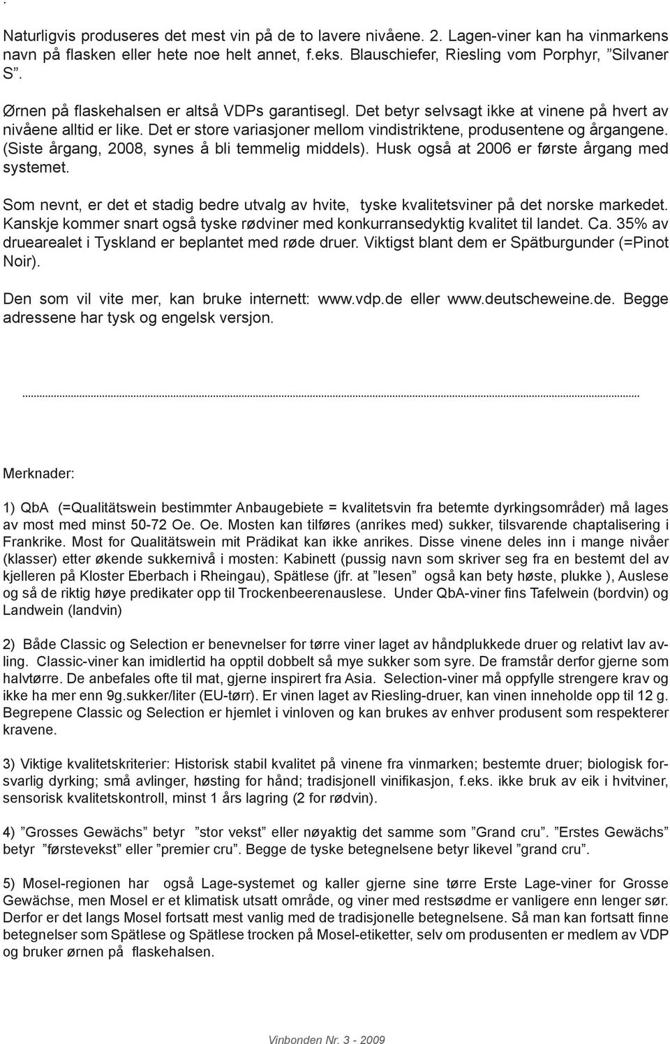 (Siste årgang, 2008, synes å bli temmelig middels). Husk også at 2006 er første årgang med systemet. Som nevnt, er det et stadig bedre utvalg av hvite, tyske kvalitetsviner på det norske markedet.