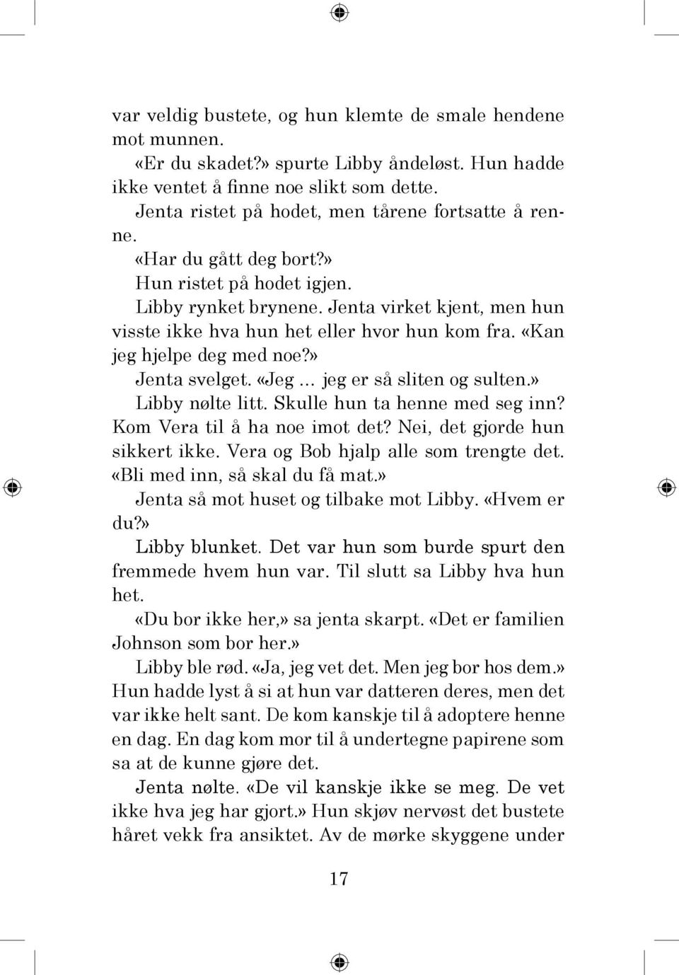 Jenta virket kjent, men hun visste ikke hva hun het eller hvor hun kom fra. «Kan jeg hjelpe deg med noe?» Jenta svelget. «Jeg jeg er så sliten og sulten.» Libby nølte litt.